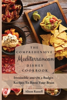 Paperback The Comprehensive Mediterranean Dishes Cookbook: Irresistible and On a Budget Recipes To Boost Your Brain Book