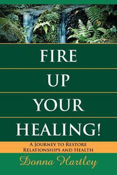 Paperback Fire Up Your Healing: A Journey to Restore Relationships and Health Book