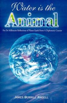 Paperback Water is the Animal: Fin de Millenaire Reflections of Planet Earth from a Diplomatic Courier Book