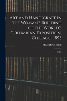 ART And HANDICRAFT In The WOMAN'S BUILDING Of The WORLD'S COLUMBIAN EXPOSITION. Chicago, 1893. Illustrated.