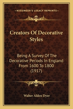 Paperback Creators Of Decorative Styles: Being A Survey Of The Decorative Periods In England From 1600 To 1800 (1917) Book