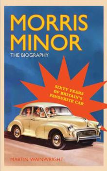 Hardcover Morris Minor: The Biography. Martin Wainwright Book