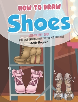 Paperback How to Draw Shoes Step-by-Step Guide: Best Shoe Drawing Book for You and Your Kids Book