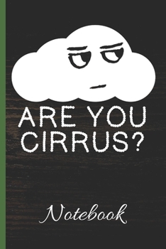Are You Cirrus? Notebook: 100 Page Blank Lined | 6x9 Notebook | Sarcastic Weatherman | Anxiety Journal | Depression Notebook | Drama |
