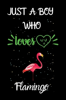 Just A Boy Who Loves Flamingo: A Great Gift Lined Journal Notebook For Flamingo Lovers.Best Gift Idea For Christmas/Birthday/New Year