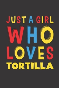 Paperback Just A Girl Who Loves Tortilla: Tortilla Lovers Girl Women Funny Gifts Lined Journal Notebook 6x9 120 Pages Book