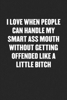 Paperback I Love When People Can Handle My Smart Ass Mouth Without Getting Offended Like a Little Bitch: Black Blank Lined Sarcastic Coworker Journal - Funny Gi Book