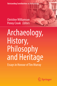 Archaeology, History, Philosophy and Heritage: Essays in Honour of Tim Murray