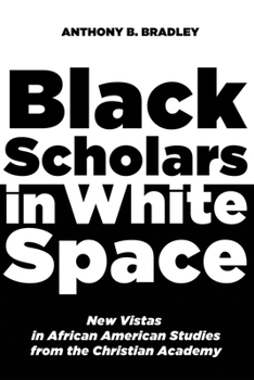 Paperback Black Scholars in White Space: New Vistas in African American Studies from the Christian Academy Book