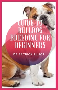 Paperback Guide to Bulldog Breeding For Beginners: Bulldog became an extremely amiable character, with a personality not at all like its "sour mug" might sugges Book