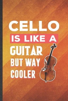 Paperback Cello Is Like a Guitar but Way Cooler: Funny Blank Lined Music Teacher Lover Notebook/ Journal, Graduation Appreciation Gratitude Thank You Souvenir G Book