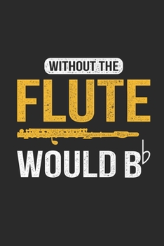 Paperback Without The Flute Would B: Flutes Notebook, Dotted Bullet (6" x 9" - 120 pages) Musical Instruments Themed Notebook for Daily Journal, Diary, and Book