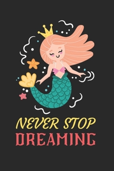 Paperback Never Stop Dreaming Mermaid Notebook: Blank Lined Mermaid Notebook Journal, Cute Mermaid Notebook Journal For Men Women And Kids, Gifts For Mermaid Lo Book