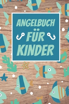 Angelbuch für Kinder: Hübsches Angler Logbuch zum Erfassen der Fänge | Perfekt für kleine Kinder | DIN A5 | 120 Seiten (German Edition)