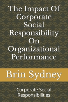 The Impact Of Corporate Social Responsibility On Organizational Performance: Corporate Social Responsibilities