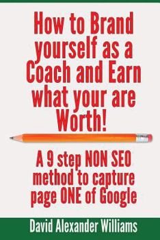 Paperback How to Brand yourself as a Coach and Earn what you are worth!: A 9 step NON SEO method to capture page ONE of Google Book