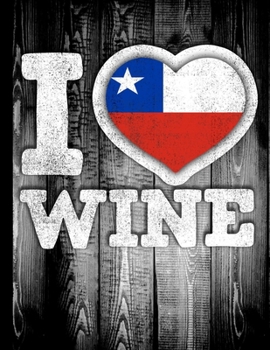 I Love Wine: Chile Flag in Heart Shape for Chilean Wine Drinking Lover - Funny Coworker Heritage Gift  Wine Journal Tasting Notes & Impressions