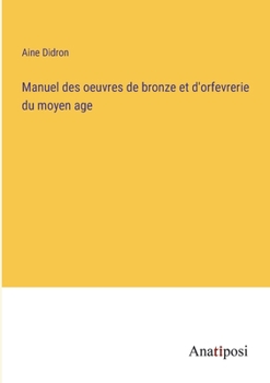 Manuel des oeuvres de bronze et d'orfevrerie du moyen age