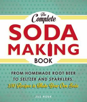 Paperback The Complete Soda Making Book: From Homemade Root Beer to Seltzer and Sparklers, 100 Recipes to Make Your Own Soda Book