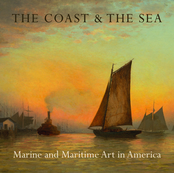 Hardcover The Coast & the Sea: Marine and Maritime Art in America Book