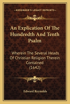 Paperback An Explication Of The Hundredth And Tenth Psalm: Wherein The Several Heads Of Christian Religion Therein Contained (1642) Book