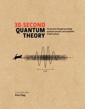 30-Second Quantum Theory: The 50 most important thought-provoking quantum concepts, each explained in half a minute - Book  of the 30-Second