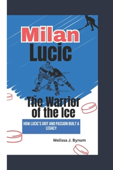 Milan Lucic: The Warrior of the Ice: How Lucic’s Grit and Passion Built a Legacy