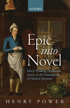 Paperback Epic Into Novel: Henry Fielding, Scriblerian Satire, and the Consumption of Classical Literature Book