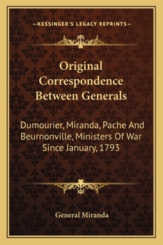 Paperback Original Correspondence Between Generals: Dumourier, Miranda, Pache And Beurnonville, Ministers Of War Since January, 1793 Book
