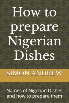 Paperback How to prepare Nigerian Dishes: Names of Nigerian Dishes and how to prepare them Book