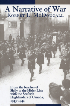 A Narrative of War: From the Beaches of Sicily to the Hitler Line with the Seaforth Highlanders of Canada, 1943-1944
