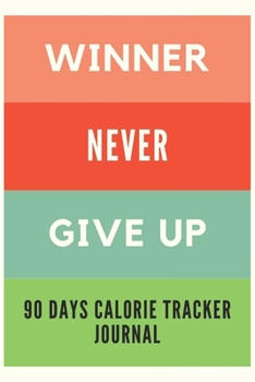 Paperback Winner Never Give Up!: 90 Days Calorie Tracker Journal, Daily Food and Fitness Journal Notebook 6x9 Book