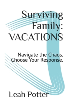 Surviving Family: VACATIONS: Navigate the Chaos. Choose Your Response. (The Survival Series)