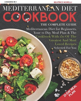 Paperback Mediterranean Diet Cookbook: The Complete Guide - 2 Books in 1 - Mediterranean Diet for Beginners, Your 21-Day Meal Plan + the Cookbook with 150 of Book