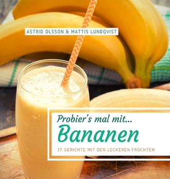 Probier's mal mit...Bananen: 37 Gerichte mit den leckeren Früchten