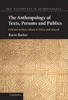 The Anthropology of Texts, Persons and Publics: Oral and Written Culture in Africa and Beyond - Book  of the New Departures in Anthropology