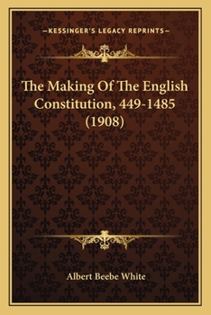 Paperback The Making Of The English Constitution, 449-1485 (1908) Book