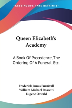 Paperback Queen Elizabeth's Academy: A Book Of Precedence, The Ordering Of A Funeral, Etc.: With Essays On Early Italian And German Books Of Courtesy (1869 Book