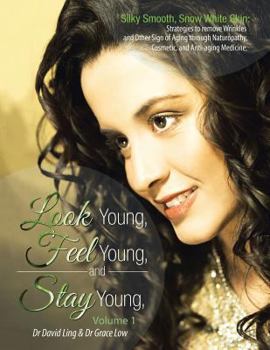 Paperback Look Young, Feel Young, and Stay Young: Silky Smooth, Snow White Skin: Strategies to Remove Wrinkles and Other Sign of Aging Through Naturopathy, Cosm Book