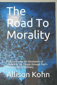 Paperback The Road To Morality: Meditations on the Revelation of Yahweh to His People through Paul's letter to the Corinthians Book