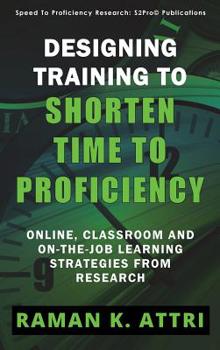 Hardcover Designing Training to Shorten Time to Proficiency: Online, Classroom and On-the-job Learning Strategies from Research Book