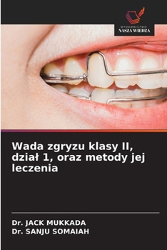 Wada zgryzu klasy II, dzial 1, oraz metody jej leczenia (Polish Edition)