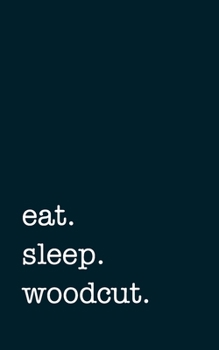 eat. sleep. woodcut. - Lined Notebook: Writing Journal