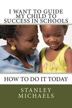 Paperback I Want to Guide My Child to Success in Schools: How to do it Today Book