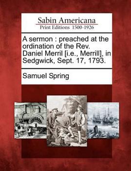 Paperback A Sermon: Preached at the Ordination of the Rev. Daniel Merril [i.E., Merrill], in Sedgwick, Sept. 17, 1793. Book