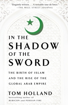 Paperback In the Shadow of the Sword: The Birth of Islam and the Rise of the Global Arab Empire Book