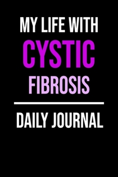 My Life With Cystic Fibrosis Daily Journal: Lined Journal For Documenting Symptoms, Treatment, and Goals