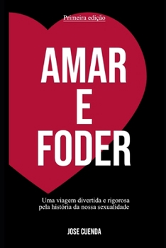 Paperback Amar e Foder: Uma viagem divertida e rigorosa pela história da nossa sexualidade [Portuguese] Book