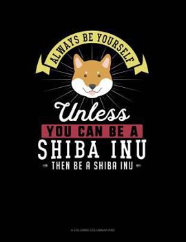 Paperback Always Be Yourself Unless You Can Be a Shiba Inu Then Be a Shiba Inu: 6 Columns Columnar Pad Book