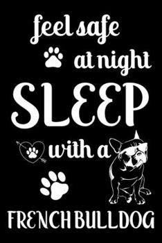 Feel Safe At Night Sleep With a French Bulldog: Cute French bulldog Lined journal Notebook, Great Accessories & Gift Idea for French bulldog Owner & ... journal Notebook With An Inspirational Quote.